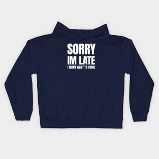 Sorry Im Late , I Didn't Want T Come Kids Hoodie